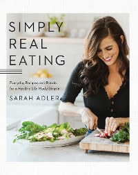 Cover Simply Real Eating: Everyday Recipes and Rituals for a Healthy Life Made Simple