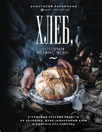 Cover Хлеб, который можно всем: старинные русские рецепты на закваске, функциональный хлеб и выпечка без глютена