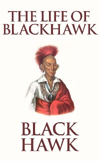 Cover The Life of Black Hawk, or Ma-ka-tai-me-she-kia-kiak