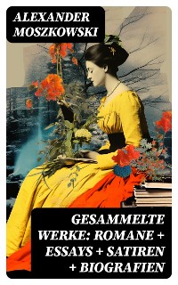 Cover Gesammelte Werke: Romane + Essays + Satiren + Biografien