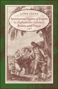 Cover Sentimental Figures of Empire in Eighteenth-Century Britain and France