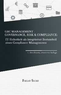 Cover GRC Management-Governance, Risk & Compliance: IT-Sicherheit als integrierter Bestandteil eines Compliance-Managements