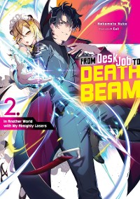 Cover From Desk Job to Death Beam: In Another World with My Almighty Lasers Volume 2