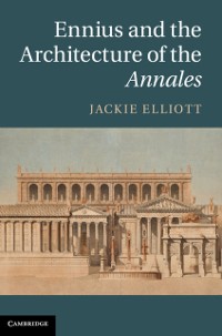Cover Ennius and the Architecture of the Annales