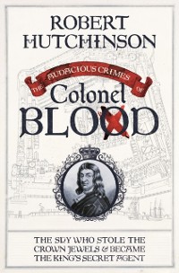 Cover The Audacious Crimes of Colonel Blood : The Spy Who Stole the Crown Jewels and Became the King's Secret Agent