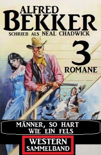 Cover Männer, so hart wie ein Fels: Western Sammelband 3 Romane
