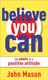 Cover Believe You Can--The Power of a Positive Attitude