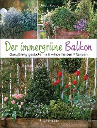 Cover Der immergrüne Balkon. Ganzjährig gestalten mit winterharten Pflanzen