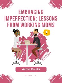 Cover Embracing Imperfection: Lessons from Working Moms
