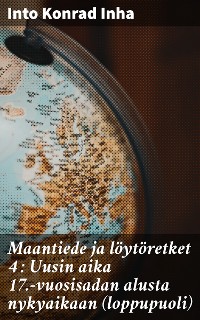 Cover Maantiede ja löytöretket 4 : Uusin aika 17.-vuosisadan alusta nykyaikaan (loppupuoli)