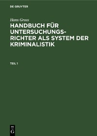 Cover Hans Gross: Handbuch für Untersuchungsrichter als System der Kriminalistik. Teil 1