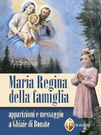 Cover Maria Regina della famiglia. Apparizioni e messaggio a Ghiaie di Bonate