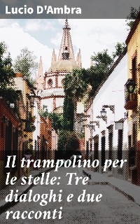 Cover Il trampolino per le stelle: Tre dialoghi e due racconti