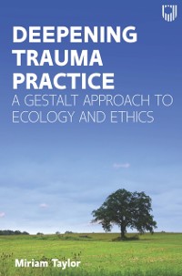 Cover Deepening Trauma Practice: a Gestalt Approach to Ecology and Ethics