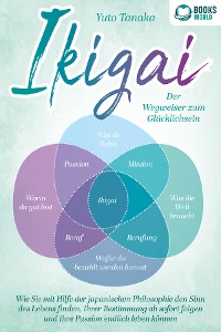 Cover IKIGAI - Der Wegweiser zum Glücklichsein: Wie Sie mit Hilfe der japanischen Philosophie den Sinn des Lebens finden, Ihrer Bestimmung ab sofort folgen und Ihre Passion endlich leben können