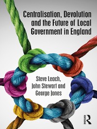 Cover Centralisation, Devolution and the Future of Local Government in England