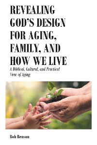 Cover Revealing God's Design for Aging, Family, and How We Live
