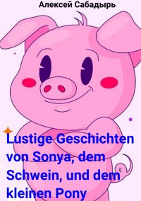 Cover Lustige Geschichten von Sonya, dem Schwein, und dem kleinen Pony