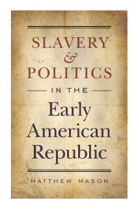 Cover Slavery and Politics in the Early American Republic