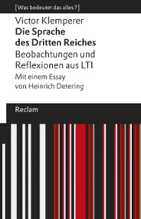 Cover Die Sprache des Dritten Reiches. Beobachtungen und Reflexionen aus LTI. Mit einem Essay von Heinrich Detering. [Was bedeutet das alles?]