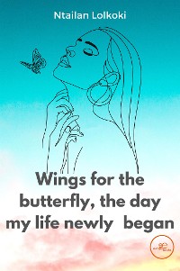 Cover Wings for the butterfly The day my life newly began