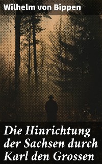 Cover Die Hinrichtung der Sachsen durch Karl den Grossen