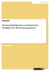 Cover Einsatzmöglichkeiten von Künstlicher Intelligenz im Wissensmanagement