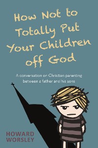 Cover How Not to Totally Put Your Children Off God