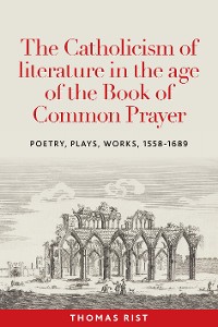 Cover The Catholicism of literature in the age of the Book of Common Prayer