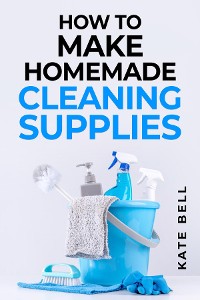 Cover HOW TO MAKE HOMEMADE CLEANING SUPPLIES