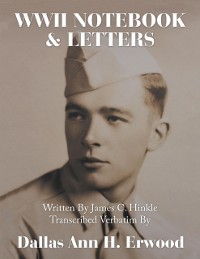 Cover WWII Notebook & Letters: Written By James C. Hinkle Transcribed Verbatim By