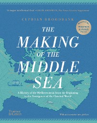 Cover The Making of the Middle Sea: A History of the Mediterranean from the Beginning to the Emergence of the Classical World