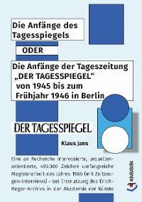 Cover Die Anfänge des Tagesspiegels ODER Die Anfänge der Tageszeitung "DER TAGESSPIEGEL" von 1945 bis zum Frühjahr 1946 in Berlin