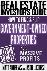 Cover Real Estate Investor's Guide: How to Find & Flip Government-Owned Properties for Massive Profits