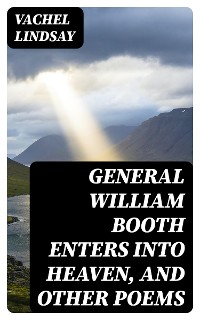 Cover General William Booth Enters into Heaven, and Other Poems