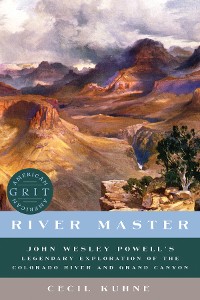 Cover River Master: John Wesley Powell's Legendary Exploration of the Colorado River and Grand Canyon (American Grit)