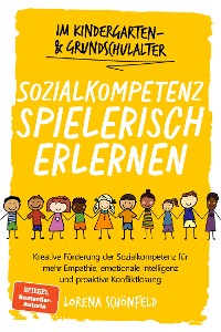 Cover Sozialkompetenz spielerisch erlernen: Kreative Förderung der Sozialkompetenz für mehr Empathie, emotionale Intelligenz und proaktive Konfliktlösung - im Kindergarten- & Grundschulalter