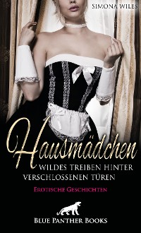 Cover Hausmädchen - Wildes Treiben hinter verschlossenen Türen | Erotische Geschichten