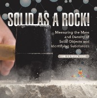 Cover Solid as a Rock! Measuring the Mass and Density of Solid Objects and Identifying Substances | Grade 6-8 Physical Science