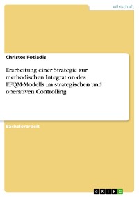 Cover Erarbeitung einer Strategie zur methodischen Integration des EFQM-Modells im strategischen und operativen Controlling