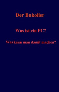 Cover Was ist ein PC? Was kann man damit machen?