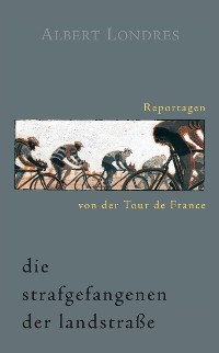 Cover Die Strafgefangenen der Landstraße. Reportagen von der Tour de France.