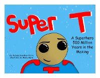 Cover Super T- A Superhero 500 Million Years in the Making