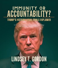 Cover Immunity or Accountability? Trump's Historic Legal Trials Explained