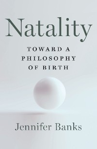 Cover Natality: Toward a Philosophy of Birth