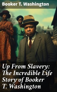 Cover Up From Slavery: The Incredible Life Story of Booker T. Washington