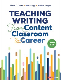 Cover Teaching Writing From Content Classroom to Career, Grades 6-12