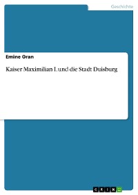 Cover Kaiser Maximilian I. und die Stadt Duisburg