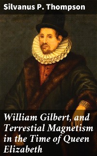 Cover William Gilbert, and Terrestial Magnetism in the Time of Queen Elizabeth