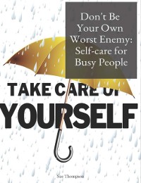 Cover Don't Be Your Own Worst Enemy: Self-care for Busy People